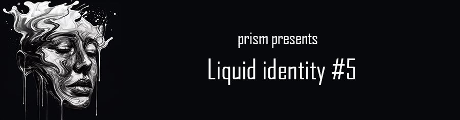 Prism presents - Liquid Identity #5