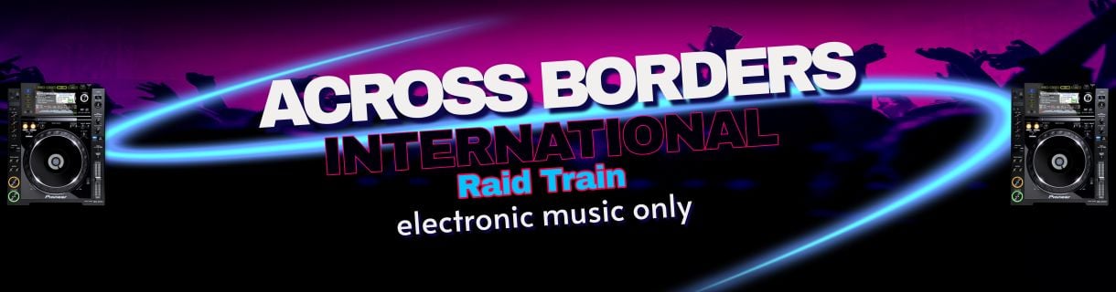 ACROSS BORDERS - INTERNATIONAL RAID TRAIN - ELECTRONIC MUSIC ONLY