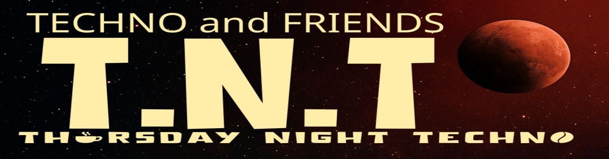 TECHNO & FRIENDS ... T.N.T. ... Thursday Night Techno ...