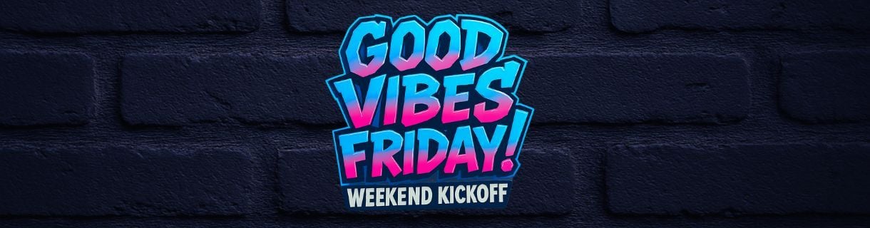 alt_header_Good Vibes Friday! Weekend Kickoff