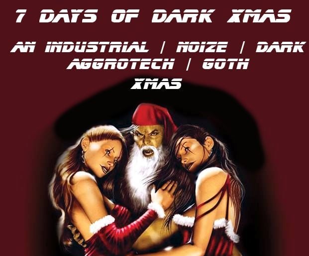 7 Days of Dark Xmas : An Industrial/Noize/Aggrotech/Goth Dark Xmas!