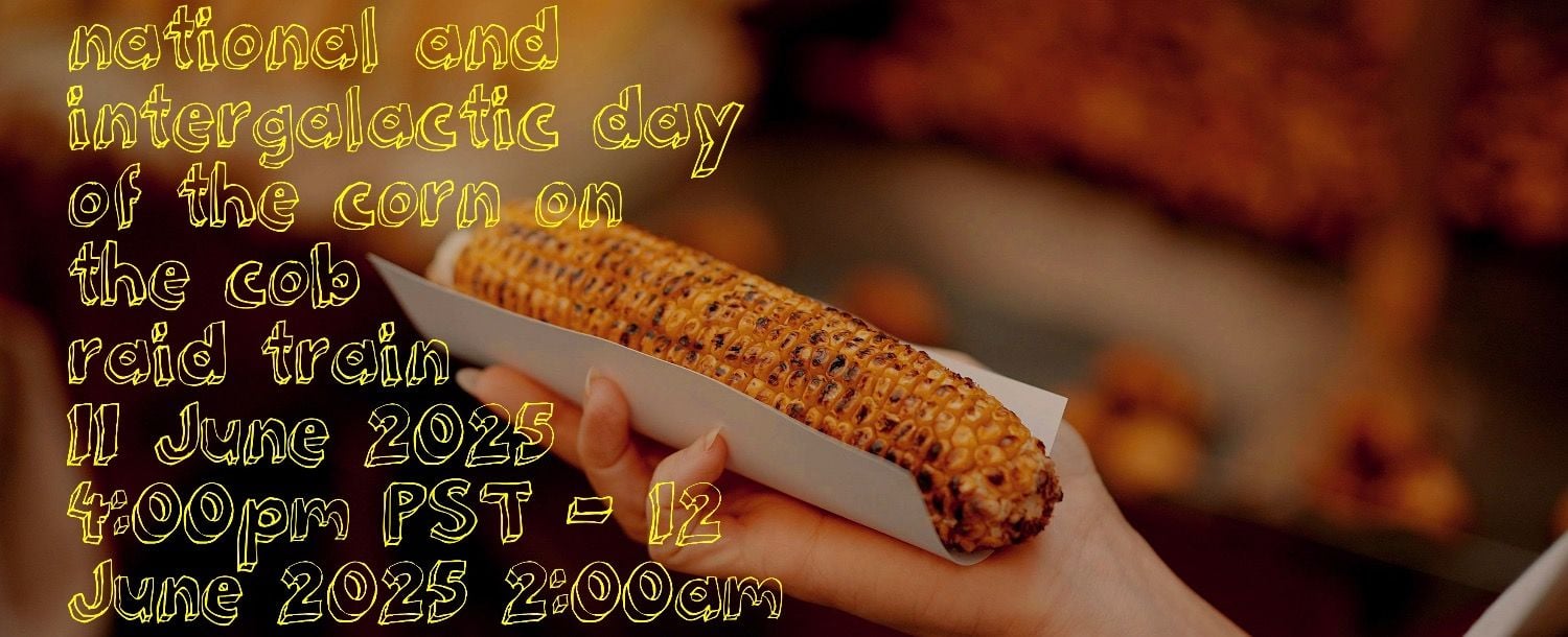 corn on the cob day raid train 11 June 2025 4:00pm PST - 12 June 2025 2:00am