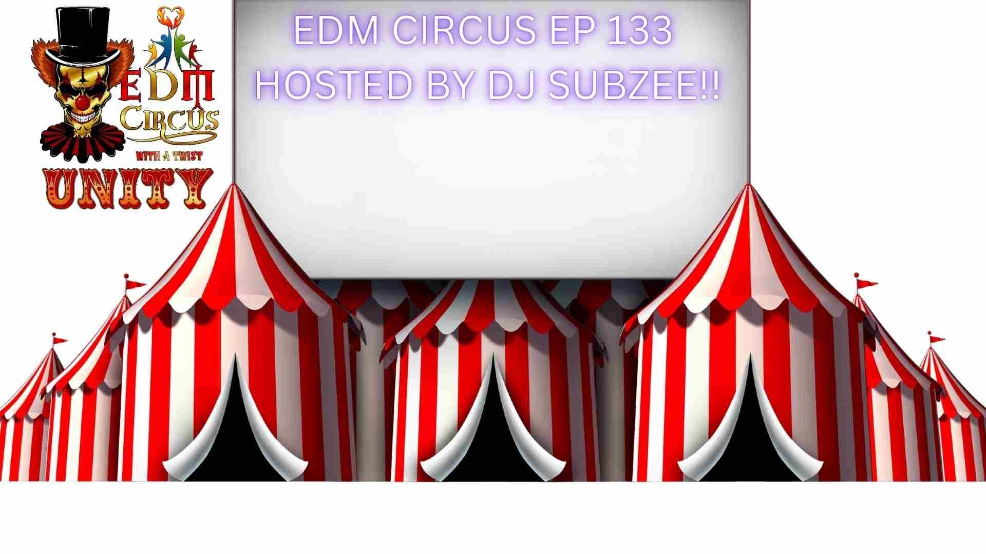 EDM CIRCUS WITH A TWIST UNITY EP 133 HOST BY DJ SUBZEE!!