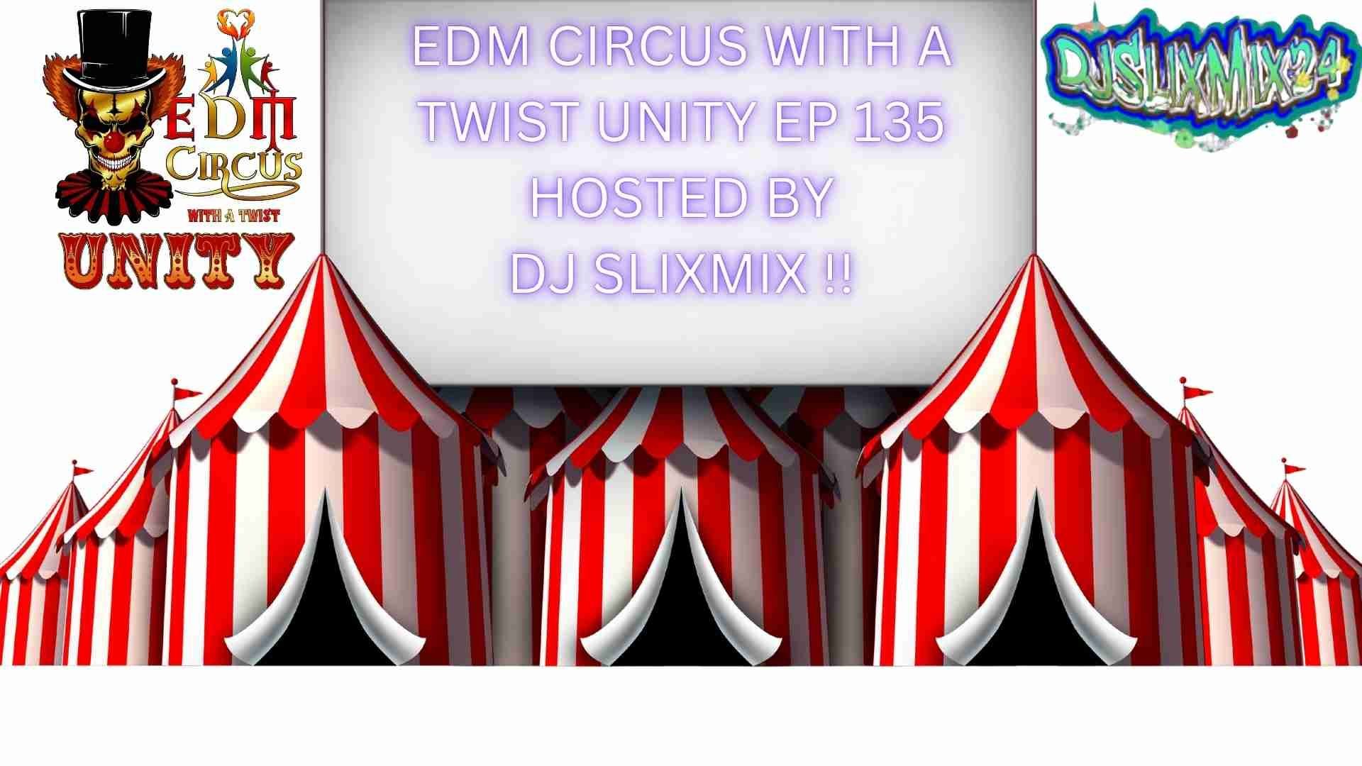 EDM CIRCUS WITH A TWIST UNITY EP 135 HOSTED BY DJ SLIXMIX!!