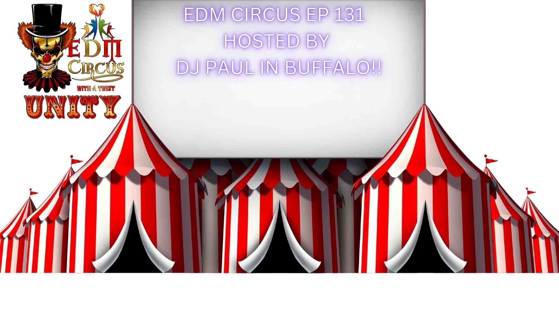 EDM CIRCUS WITH A TWIST UNITY EP 131 HOST BY DJ PAUL IN BUFFALO!!