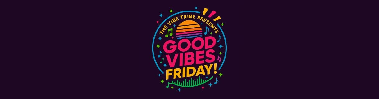 The Vibe Tribe: Good Vibes FRIDAY!
