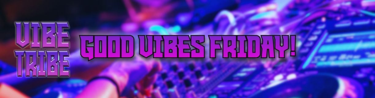 The Vibe Tribe's - GOOD VIBES FRIDAY! - August 2025 - Open Format