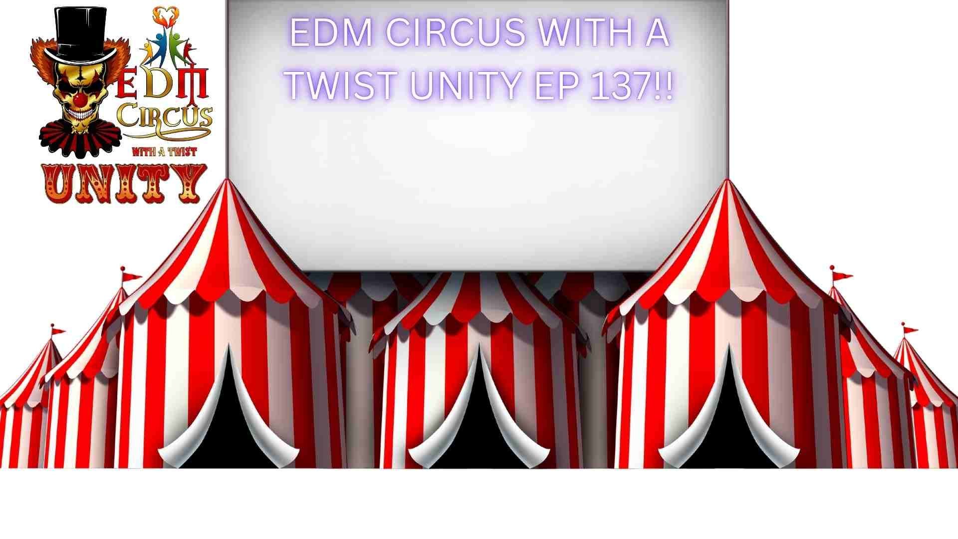 EDM CIRCUS WITH A TWIST UNITY EP 137 !!