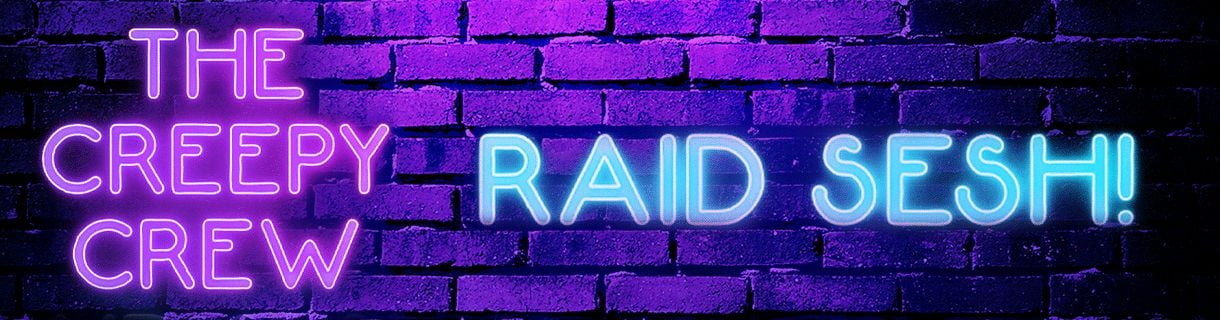 The Creepy Crew RAID SESH!