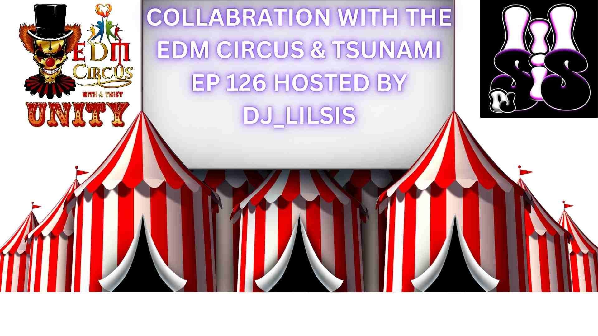 COLLABRATION WITH THE EDM CIRCUS & TSUNAMI EP 126 HOSTED BY DJ_LILSIS!!