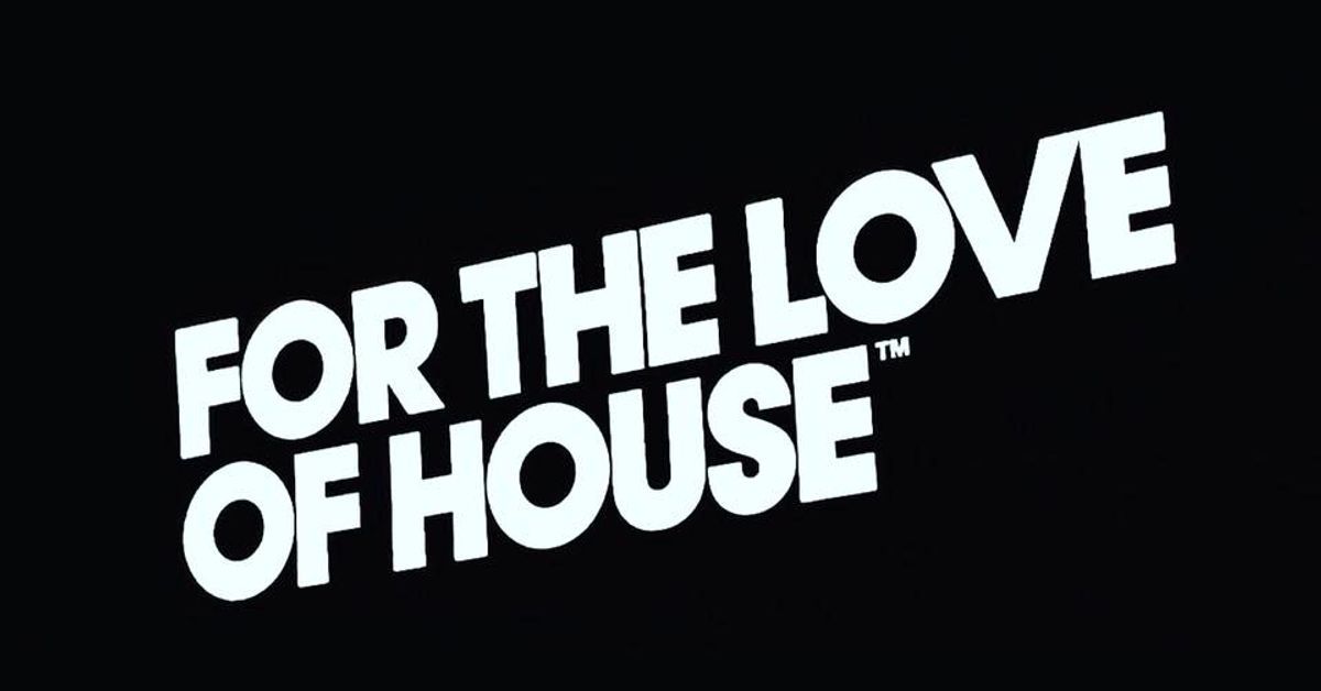 FOR THE LOVE OF HOUSE