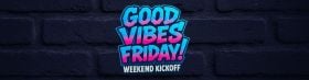 Good Vibes Friday! Weekend Kickoff